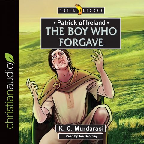 Patrick of Ireland: The Boy Who Forgave (Trailblazers Series)