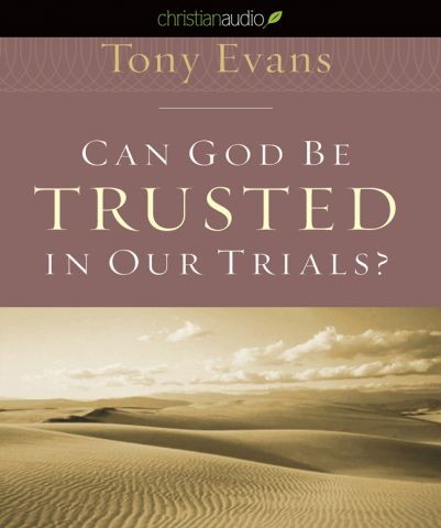 Can God Be Trusted in Our Trials?