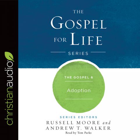The Gospel & Adoption (Gospel for Life Series, Book #6)
