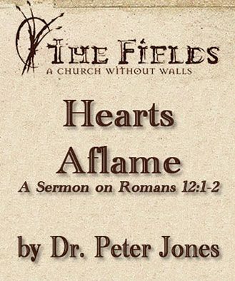 Hearts Aflame: A Sermon on Romans 12:1-2