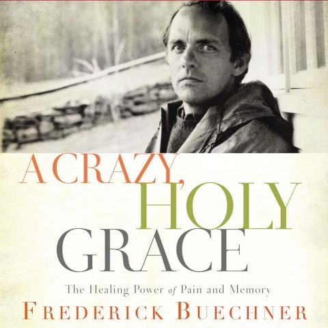 A Crazy, Holy Grace: The Healing Power of Pain and Memory