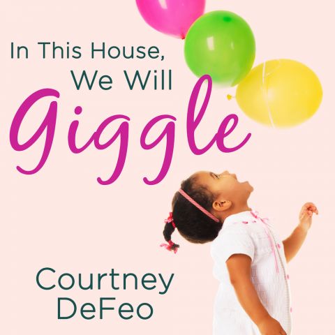 In This House, We Will Giggle: Making Virtues, Love, & Laughter a Daily Part of Your Family Life