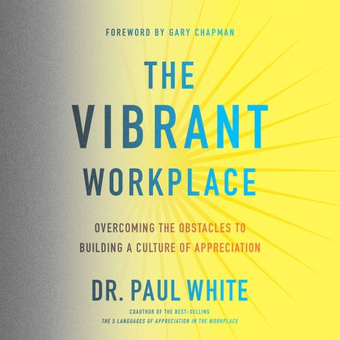 The Vibrant Workplace: Overcoming the Obstacles to Building a Culture of Appreciation 