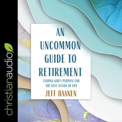 Uncommon Guide to Retirement: Finding God's Purpose for the Next Season of Life