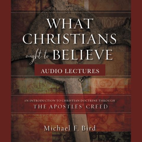 What Christians Ought to Believe: Audio Lectures