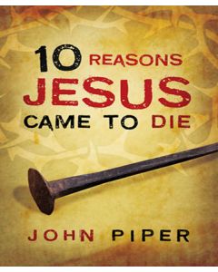 10 Reasons Jesus Came to Die