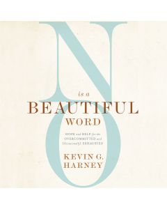 No Is a Beautiful Word: Hope and Help for the Overcommitted and (Occasionally) Exhausted