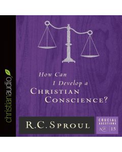 How Can I Develop a Christian Conscience? (Series: Crucial Questions, Book #15)