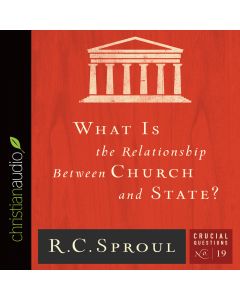 What is the Relationship Between Church and State? (Series: Crucial Questions, Book #19)