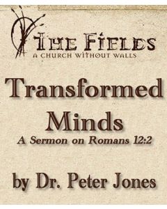 Transformed Minds: A Sermon by Dr. Peter Jones on Romans 12:2