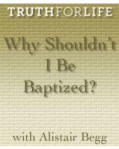 Why Shouldn't I Be Baptized?