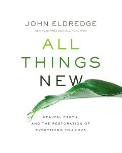 All Things New: Heaven, Earth, and the Restoration of Everything You Love Audiobook