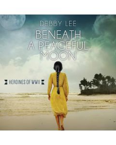 Beneath a Peaceful Moon (Heroines of WWII, Book 10)