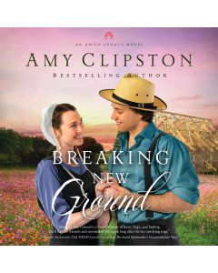 Breaking New Ground (An Amish Legacy Novel, Book #3)