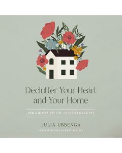 Declutter Your Heart And Your Home