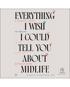 Everything I Wish I Could Tell You about Midlife