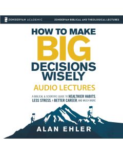 How to Make Big Decisions Wisely: Audio Lectures (Zondervan Biblical and Theological Lectures)