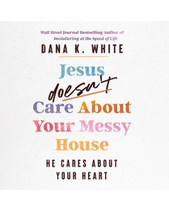 Jesus Doesn't Care About Your Messy House