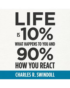 Life is 10% What Happens To You And 90% How You React