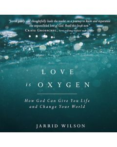 Love Is Oxygen: How God Can Give You Life and Change Your World