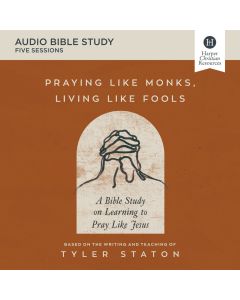 Praying Like Monks, Living Like Fools: Audio Bible Studies