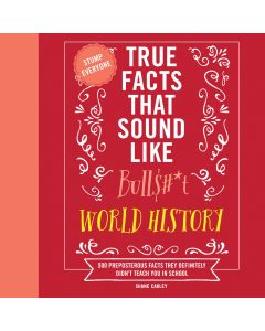 True Facts That Sound Like Bull$#*t: World History