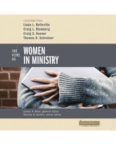 Two Views on Women in Ministry (Counterpoints: Bible and Theology)