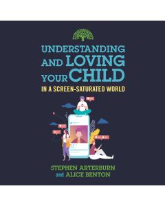 Understanding and Loving Your Child in a Screen-Saturated World