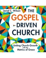 Gospel-Driven Church: Uniting Church Growth Dreams with the Metrics of Grace