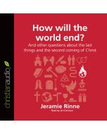 How Will the World End? (Series: Questions Christians Ask)