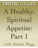 A Healthy Spiritual Appetite, Part 1