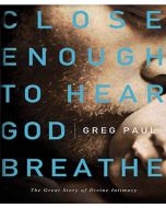 Close Enough to Hear God Breathe
