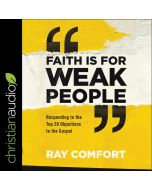 Faith Is for Weak People: Responding to the Top 20 Objections to the Gospel